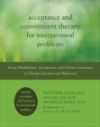 Acceptance and Commitment Therapy for Interpersonal Problems : Using Mindfulness, Acceptance, and Schema Awareness to Change Interpersonal Behaviors - eBook