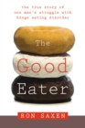 Good Eater : The True Story of One Man's Struggle with Binge Eating Disorder - eBook