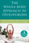 Whole-Body Approach to Osteoporosis : How to Improve Bone Strength and Reduce Your Fracture Risk - eBook