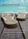 Leave Your Mind Behind : The Everyday Practice of Finding Stillness Amid Rushing Thoughts - eBook