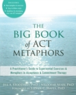 The Big Book of ACT Metaphors : A Practitioner's Guide to Experiential Exercises and Metaphors in Acceptance and Commitment Therapy - Book