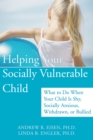 Helping Your Socially Vulnerable Child : What to Do When Your Child Is Shy, Socially Anxious, Withdrawn, or Bullied - eBook