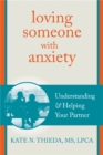 Loving Someone with Anxiety : Understanding and Helping Your Partner - Book