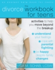 Divorce Workbook for Teens : Activities to Help You Move Beyond the Breakup - eBook