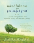 Mindfulness for Prolonged Grief : A Guide to Healing after Loss When Depression, Anxiety, and Anger Won't Go Away - eBook