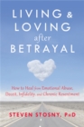 Living and Loving after Betrayal : How to Heal from Emotional Abuse, Deceit, Infidelity, and Chronic Resentment - Book