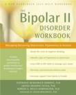 Bipolar II Disorder Workbook : Managing Recurring Depression, Hypomania, and Anxiety - Book
