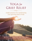 Yoga for Grief Relief : Simple Practices for Transforming Your Grieving Mind and Body - eBook