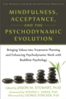 Mindfulness, Acceptance, and the Psychodynamic Evolution : Bringing Values into Treatment Planning and Enhancing Psychodynamic Work with Buddhist Psychology - Book