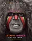 Ultimate Warrior: A Life Lived Forever : A Life Lived "Forever" - Book