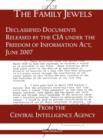 The "Family Jewels" : Declassified Documents Released by the CIA under the Freedom of Information Act, June 2007 - Book