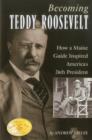 Becoming Teddy Roosevelt : How a Maine Guide Inspired America's 26th President - Book