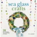 Sea Glass Crafts : 28 Fun Projects You Can Make at Home - Book