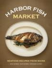 Harbor Fish Market : Seafood Recipes from Maine - Book