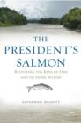 The President's Salmon : Restoring the King of Fish and its Home Waters - Book