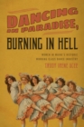 Dancing in Paradise, Burning in Hell : Women in Maine's Historic Working Class Dance Industry - Book