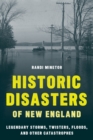 Historic Disasters of New England : Legendary Storms, Twisters, Floods, and Other Catastrophes - Book