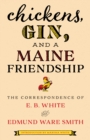 Chickens, Gin, and a Maine Friendship : The Correspondence of E. B. White and Edmund Ware Smith - Book