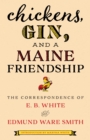 Chickens, Gin, and a Maine Friendship : The Correspondence of E. B. White and Edmund Ware Smith - eBook