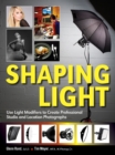 Shaping Light : Use Light Modifiers to Create Amazing Studio and Location Photographs - Book
