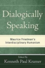 Dialogically Speaking : Maurice Friedman's Interdisciplinary Humanism - Book