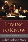 Loving to Know : Introducing Covenant Epistemology - Book