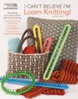 I Can't Believe I'm Loom Knitting - Book
