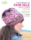 I Can't Believe I'm Fair Isle Knitting - Book