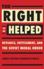 Right to Be Helped : Deviance, Entitlement, and the Soviet Moral Order - eBook
