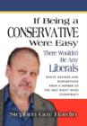 IF BEING A CONSERVATIVE WERE EASY...There Wouldn't Be Any Liberals : Rants, Ravings and Ruminations from a Member of the Vast Right Wing Conspiracy - Book