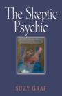 THE Skeptic Psychic : An Autobiography Into The Acceptance Of The Unseen - Book