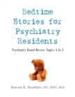 Bedtime Stories for Psychiatry Residents : Psychiatry Board Review Topics A to Z - Book