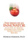 The Mind of an Innovator : A Guide to Seeing Possibilities Where None Existed Before - Book