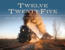 Twelve Twenty-Five : The Life and Times of a Steam Locomotive - eBook
