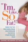 "I'm, Like, SO Fat!" : Helping Your Teen Make Healthy Choices about Eating and Exercise in a Weight-Obsessed World - eBook