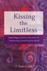 Kissing the Limitless : Deep Magic and the Great Work of Transforming Yourself and the World - eBook