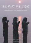 The Way We Pray : Prayer Practices from Around the World - eBook