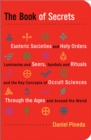 Book of Secrets : Esoteric Societies and Holy Orders, Luminaries and Seers, Symbols and Rituals, and the Key Concepts of Occult Sciences through the Ages and Around the World - eBook