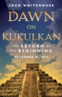 Dawn on Kukulkan : The Return of the Beginning, December 21, 2012 - eBook