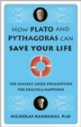 How Plato and Pythagoras Can Save Your Life : The Ancient Greek Prescription for Health & Happiness - eBook
