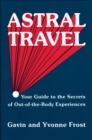 Astral Travel : Your Guide to the Secrets of Out-of-the-Body Experiences - eBook