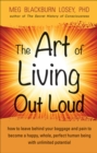 Art of Living Out Loud : How to Leave Behind Your Baggage and Pain to Become a Happy, Whole, Perfect Human Being with Unlimited Potential - eBook