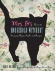 Mrs B.'s Guide to Household Witchery : Everyday Magic, Spells, and Recipies - eBook