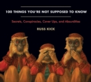 100 Things You're Not Supposed to Know : Secrets, Conspiracies, Cover Ups, and Absurdities - eBook