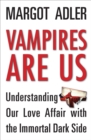Vampires Are Us : Understanding Our Love Affair with the Immortal Dark Side - eBook