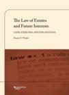 The Law of Estates and Future Interests : Cases, Exercises, and Explanations - Book