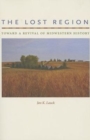 The Lost Region : Toward a Revival of Midwestern History - Book