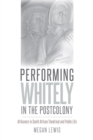 Performing Whitely in the Postcolony : Afrikaners in South African Theatrical and Public Life - Book