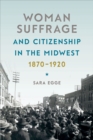 Woman Suffrage and Citizenship in the Midwest, 1870-1920 - Book