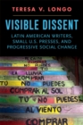 Visible Dissent : Latin American Writers, Small U.S. Presses, and Progressive Social Change - Book